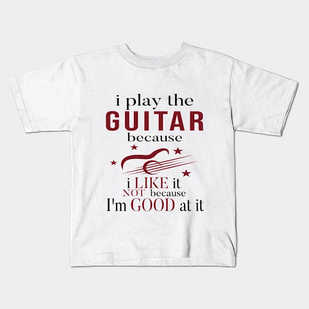 I Play The Guitar Because I Like It Not Because I'm Good At It Kids T-Shirt by SILVER01